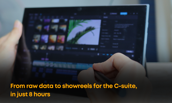 From raw data to showreels for the C-suite, in just 8 hours